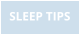 SLEEP TIPS